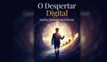 O DESPERTAR DIGITAL